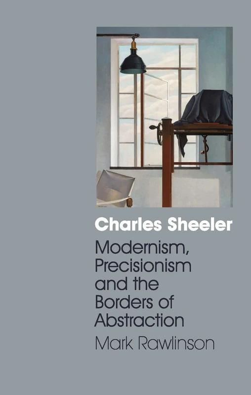 Charles Sheeler: Modernism, Precisionism and the Borders of Abstraction