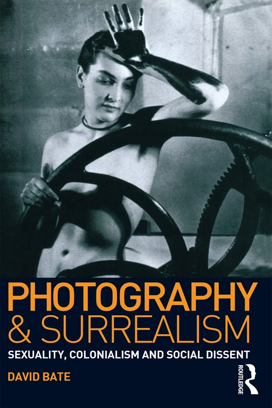 Photography and Surrealism: Sexuality, Colonialism and Social Dissent