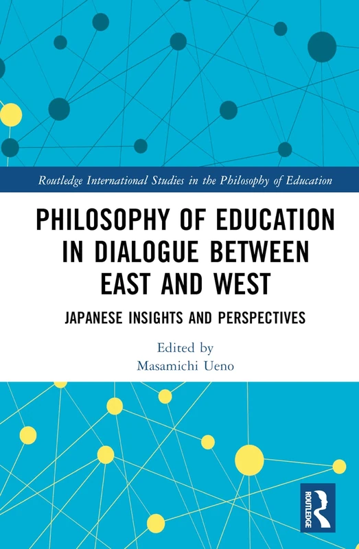 Philosophy of Education in Dialogue between East and West: Japanese Insights and Perspectives (Routledge International Studies in the Philosophy of Education)