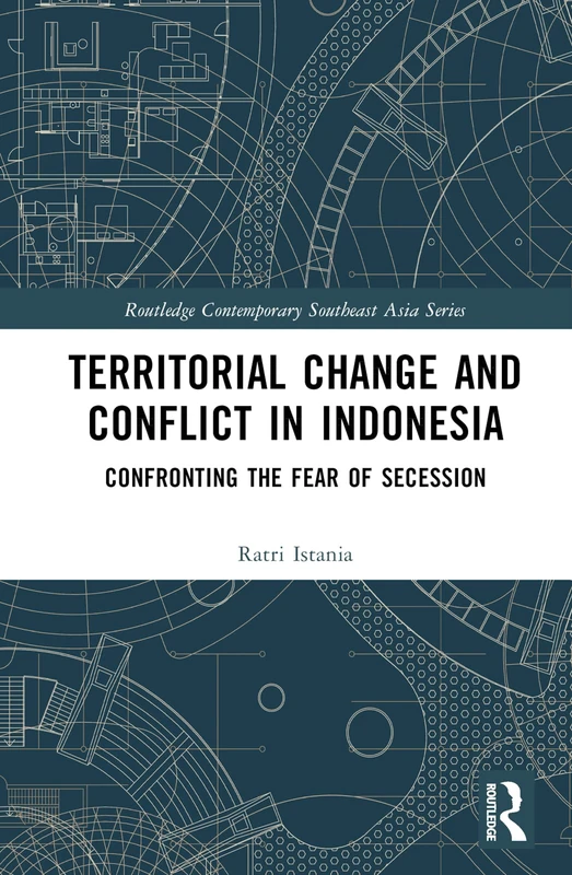 Territorial Change and Conflict in Indonesia: Confronting the Fear of Secession (Routledge Contemporary Southeast Asia Series)