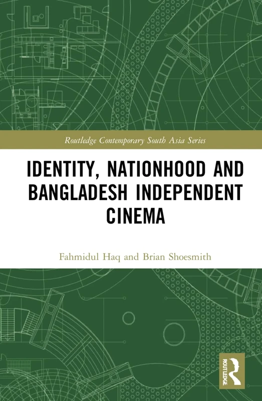 Identity, Nationhood and Bangladesh Independent Cinema (Routledge Contemporary South Asia Series)