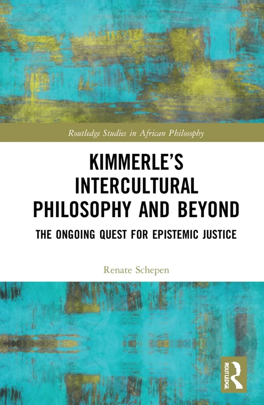 Kimmerle’s Intercultural Philosophy and Beyond: The Ongoing Quest for Epistemic Justice (Routledge Studies in African Philosophy)