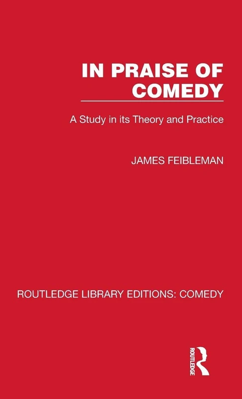 In Praise of Comedy: A Study in its Theory and Practice: 3 (Routledge Library Editions: Comedy)
