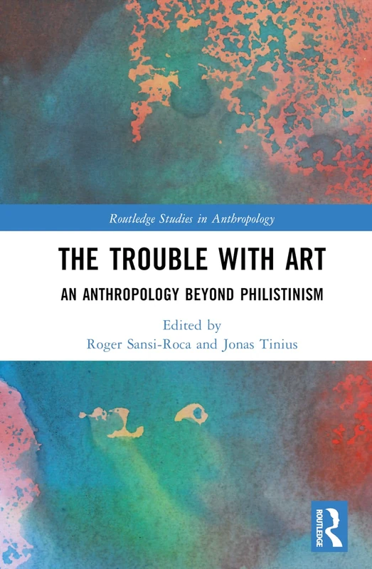 Routledge - The Trouble With Art: An Anthropology Beyond Philistinism