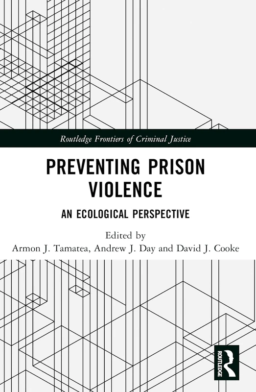 Preventing Prison Violence: An Ecological Perspective (Routledge Frontiers of Criminal Justice)