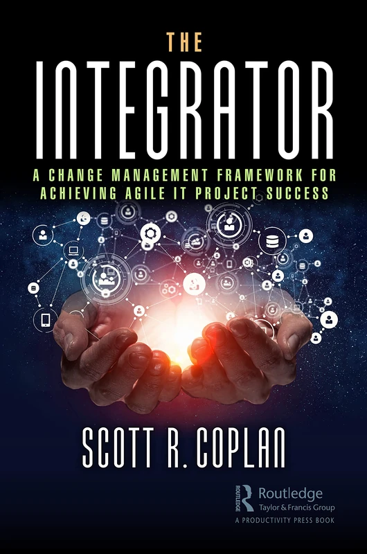 CRC Press - The Integrator: Agile IT Project Change Management