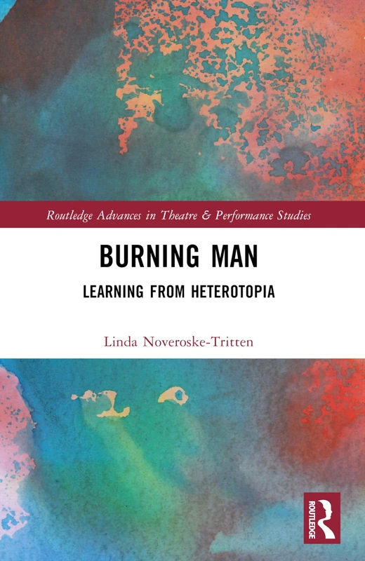 Burning Man: Learning from Heterotopia (Routledge Advances in Theatre & Performance Studies)