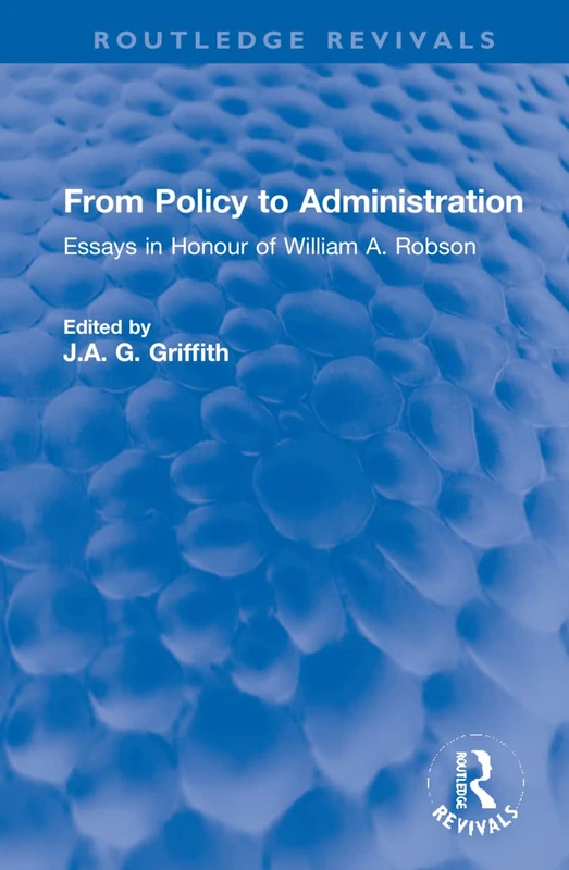 From Policy to Administration: Essays in Honour of William A. Robson (Routledge Revivals)