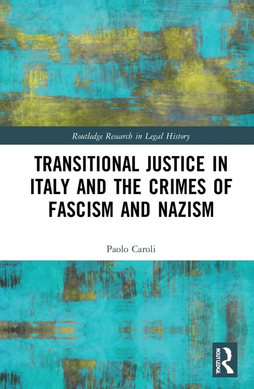 Transitional Justice in Italy and the Crimes of Fascism and Nazism (Routledge Research in Legal History)