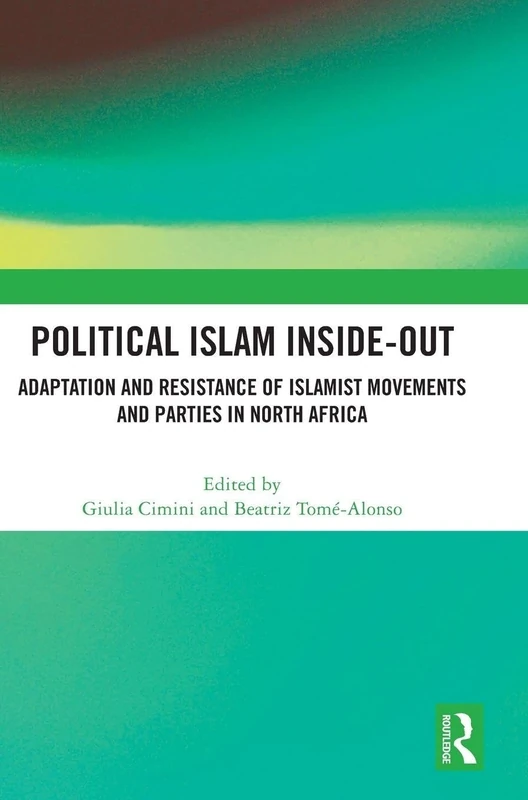 Political Islam Inside-Out: Adaptation and Resistance of Islamist Movements and Parties in North Africa