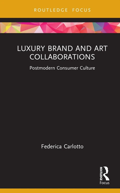 Luxury Brand and Art Collaborations: Postmodern Consumer Culture (Routledge Studies in Luxury Management)