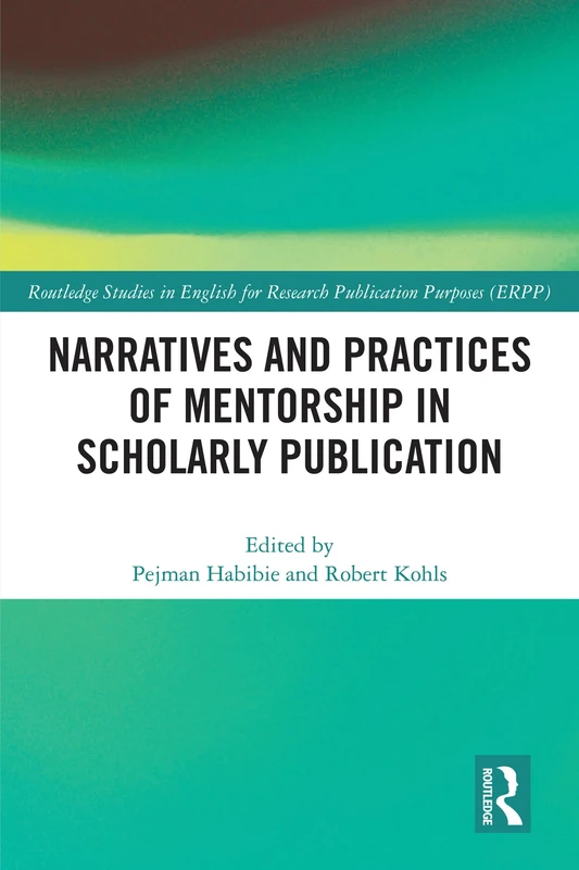 Narratives and Practices of Mentorship in Scholarly Publication (Routledge Studies in English for Research Publication Purposes)