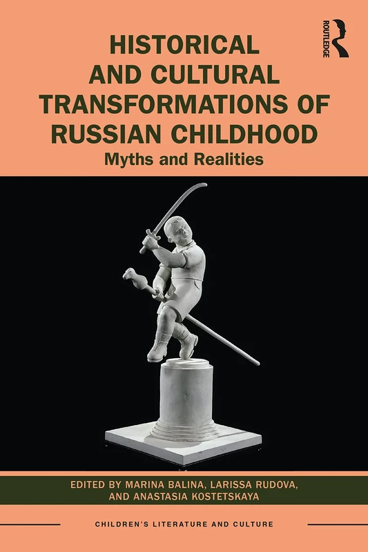 Historical and Cultural Transformations of Russian Childhood: Myths and Realities (Children's Literature and Culture)