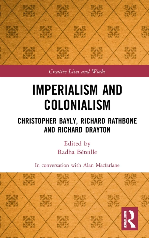Imperialism and Colonialism: Christopher Bayly, Richard Rathbone and Richard Drayton (Creative Lives and Works)