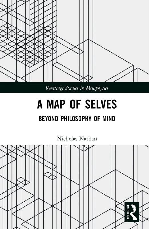 A Map of Selves: Beyond Philosophy of Mind (Routledge Studies in Metaphysics)