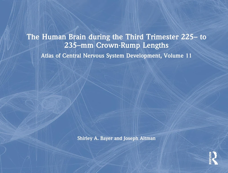 The Human Brain during the Third Trimester 225– to 235–mm Crown-Rump Lengths: Atlas of Central Nervous System Development, Volume 11 (Atlas of Human Central Nervous System Development, 11)