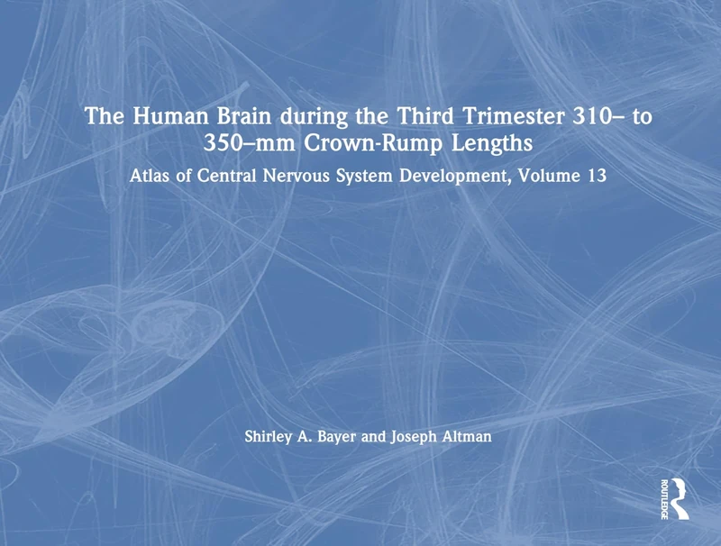 The Human Brain during the Third Trimester 310– to 350–mm Crown-Rump Lengths: Atlas of Central Nervous System Development, Volume 13