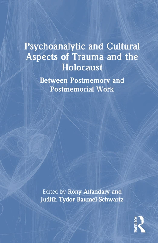 Psychoanalytic and Cultural Aspects of Trauma and the Holocaust: Between Postmemory and Postmemorial Work
