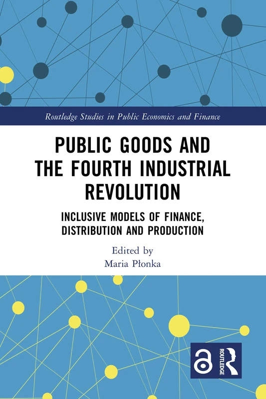Public Goods and the Fourth Industrial Revolution: Inclusive Models of Finance, Distribution and Production (Routledge Studies in Public Economics and Finance)