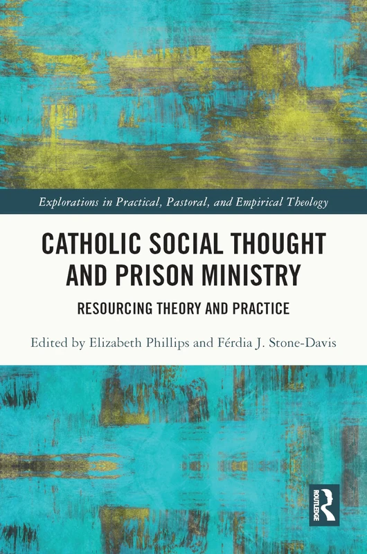 Catholic Social Thought and Prison Ministry: Resourcing Theory and Practice (Explorations in Practical, Pastoral and Empirical Theology)