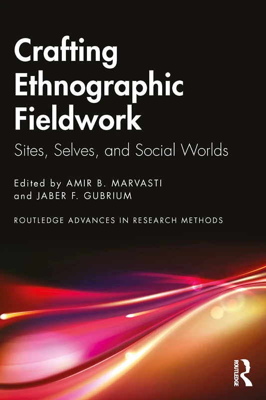 Crafting Ethnographic Fieldwork: Sites, Selves, and Social Worlds (Routledge Advances in Research Methods)