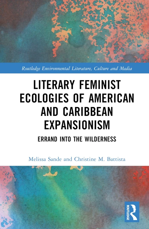 Literary Feminist Ecologies of American and Caribbean Expansionism: Errand into the Wilderness (Routledge Environmental Literature, Culture and Media)