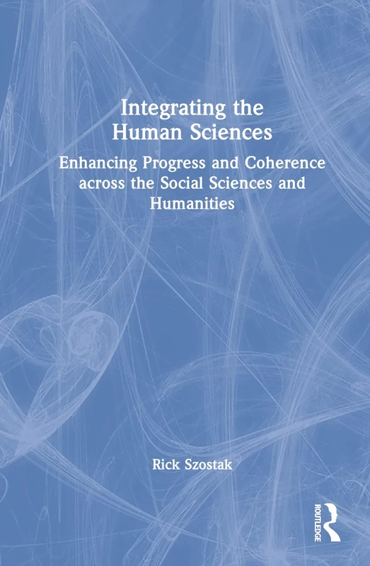 Integrating the Human Sciences: Enhancing Progress and Coherence across the Social Sciences and Humanities