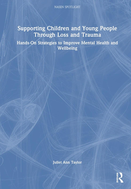 Supporting Children and Young People Through Loss and Trauma: Hands-On Strategies to Improve Mental Health and Wellbeing (nasen spotlight)
