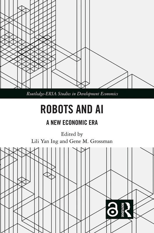 Robots and AI: A New Economic Era (Routledge-ERIA Studies in Development Economics)