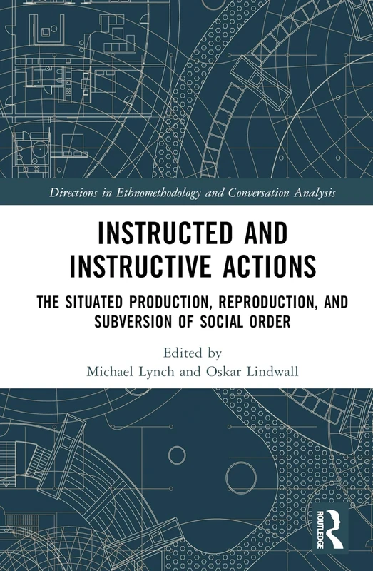Instructed and Instructive Actions: The Situated Production, Reproduction, and Subversion of Social Order (Directions in Ethnomethodology and Conversation Analysis)