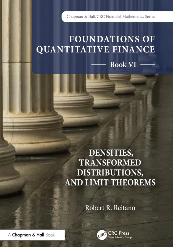 Foundations of Quantitative Finance, Book VI: Densities, Transformed Distributions, and Limit Theorems (Chapman and Hall/CRC Financial Mathematics Series)