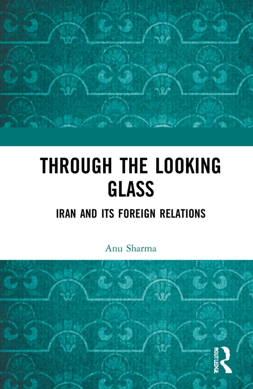 Routledge - Through the Looking Glass: Iran and Its Foreign Relations