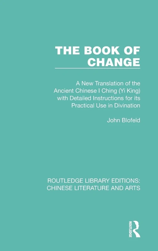 The Book of Change: A New Translation of the Ancient Chinese I Ching (Yi King) with Detailed Instructions for its Practical Use in Divination: 2 ... Editions: Chinese Literature and Arts)
