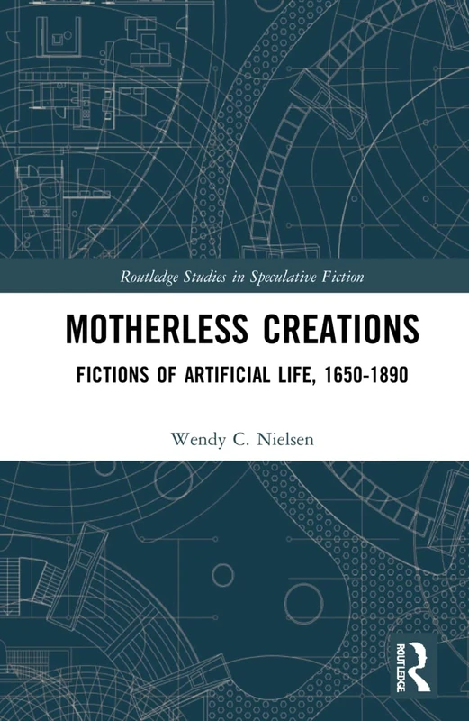 Routledge Motherless Creations: Fictions of Artificial Life - Image 1