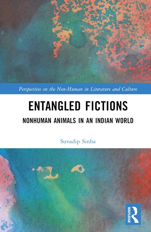 Entangled Fictions: Nonhuman Animals in an Indian World (Perspectives on the Non-Human in Literature and Culture)
