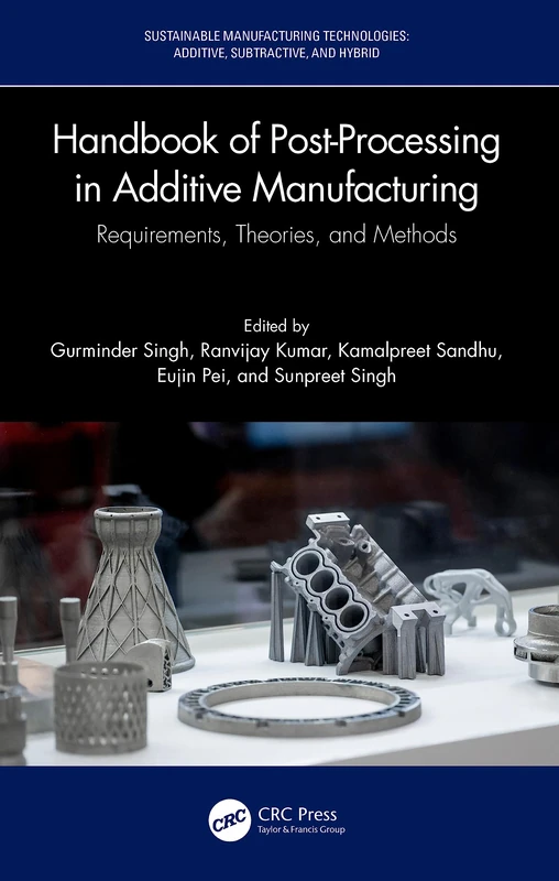 Handbook of Post-Processing in Additive Manufacturing: Requirements, Theories, and Methods (Sustainable Manufacturing Technologies)