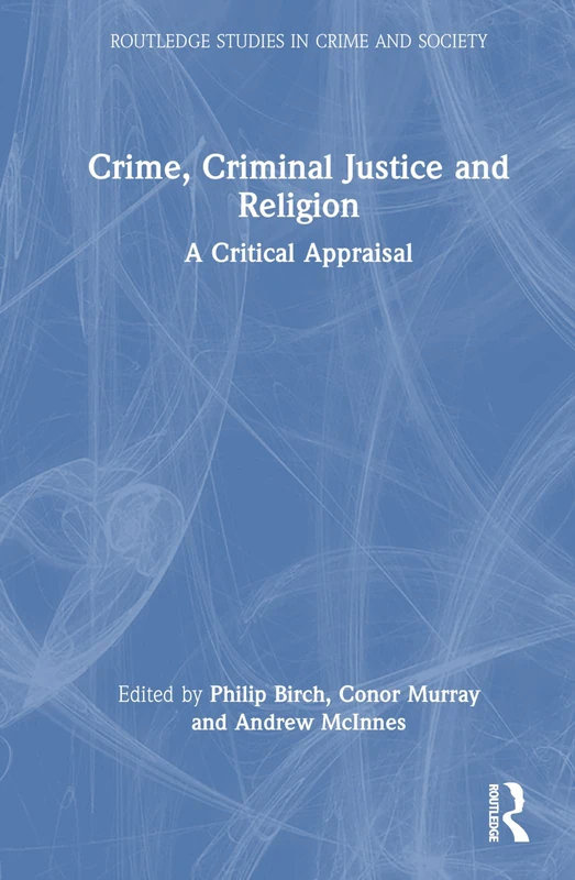 Crime, Criminal Justice and Religion: A Critical Appraisal (Routledge Studies in Crime and Society)