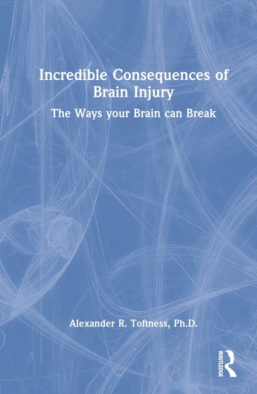 Incredible Consequences of Brain Injury: The Ways your Brain can Break