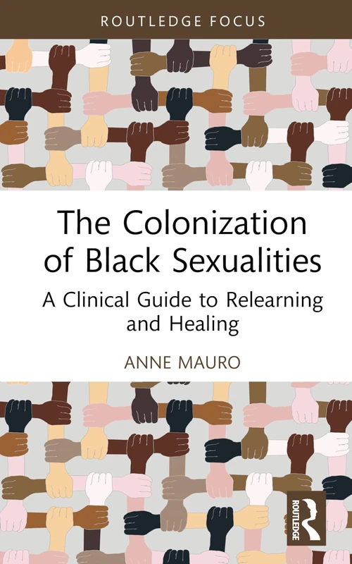 The Colonization of Black Sexualities: A Clinical Guide to Relearning and Healing (Leading Conversations on Black Sexualities and Identities)