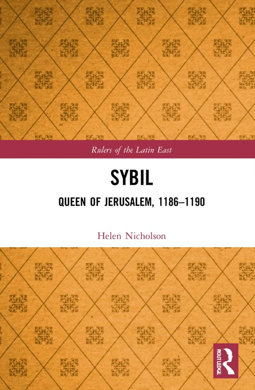 Sybil, Queen of Jerusalem, 1186–1190 (Rulers of the Latin East)