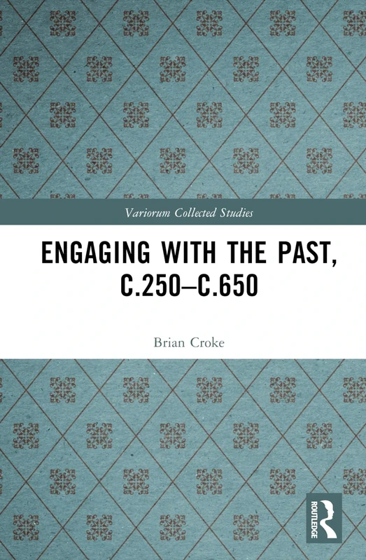 Engaging with the Past, c.250-c.650 (Variorum Collected Studies)