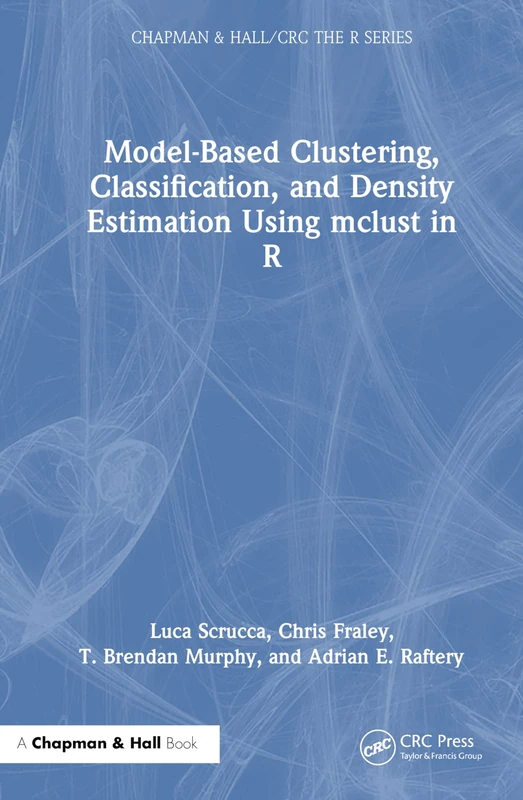 Model-Based Clustering, Classification, and Density Estimation Using mclust in R (Chapman & Hall/CRC The R Series)
