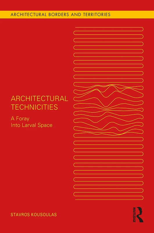 Routledge Architectural Technicities: A Foray Into Larval Space