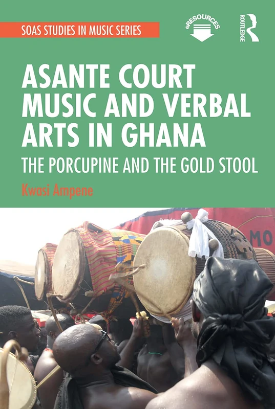 Asante Court Music and Verbal Arts in Ghana: The Porcupine and the Gold Stool (SOAS Studies in Music)