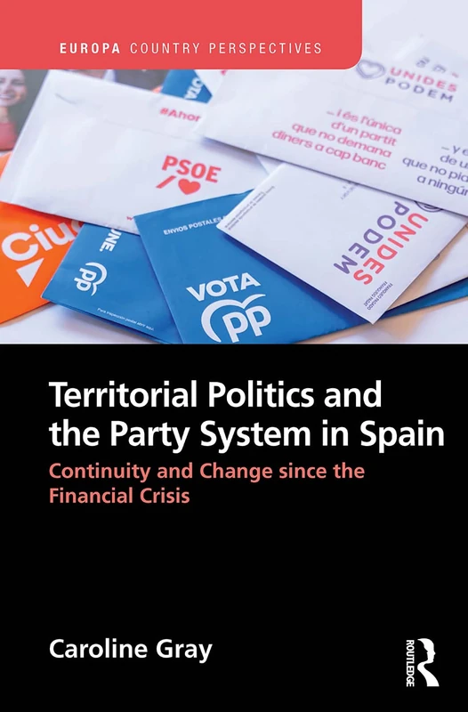 Territorial Politics and the Party System in Spain:: Continuity and change since the financial crisis (Europa Country Perspectives)