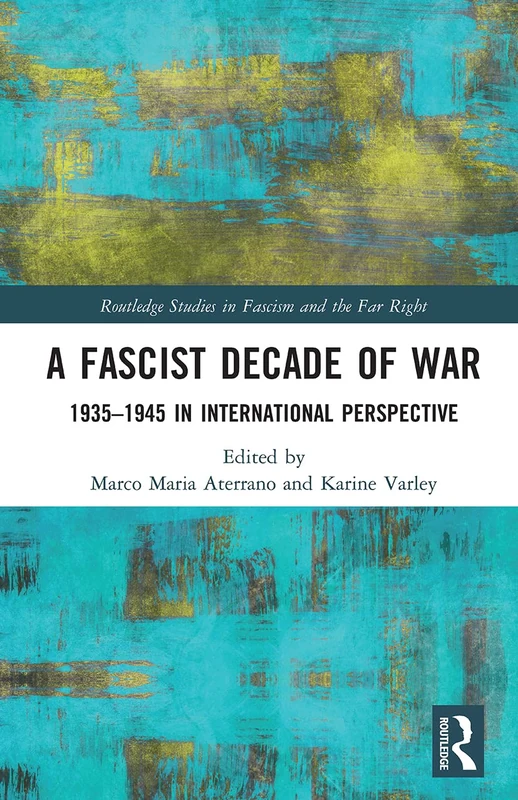 A Fascist Decade of War: 1935-1945 in International Perspective (Routledge Studies in Fascism and the Far Right)
