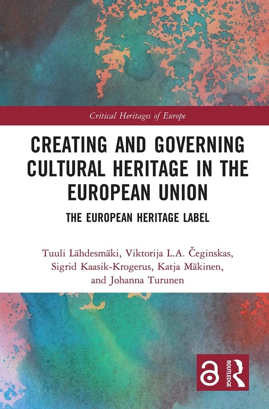 Creating and Governing Cultural Heritage in the European Union: The European Heritage Label (Critical Heritages of Europe)