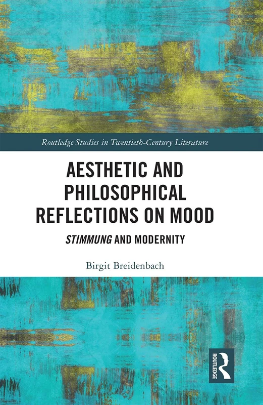 Aesthetic and Philosophical Reflections on Mood: Stimmung and Modernity (Routledge Studies in Twentieth-Century Literature)