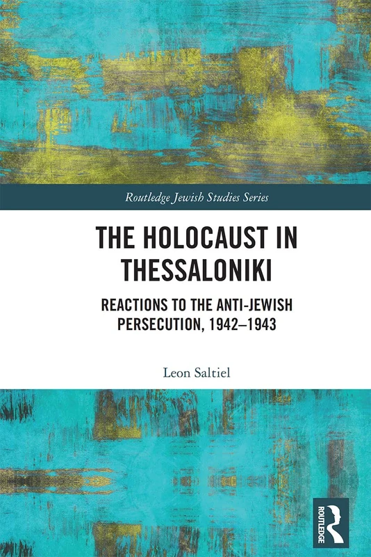 The Holocaust in Thessaloniki: Reactions to the Anti-Jewish Persecution, 1942–1943 (Routledge Jewish Studies Series)