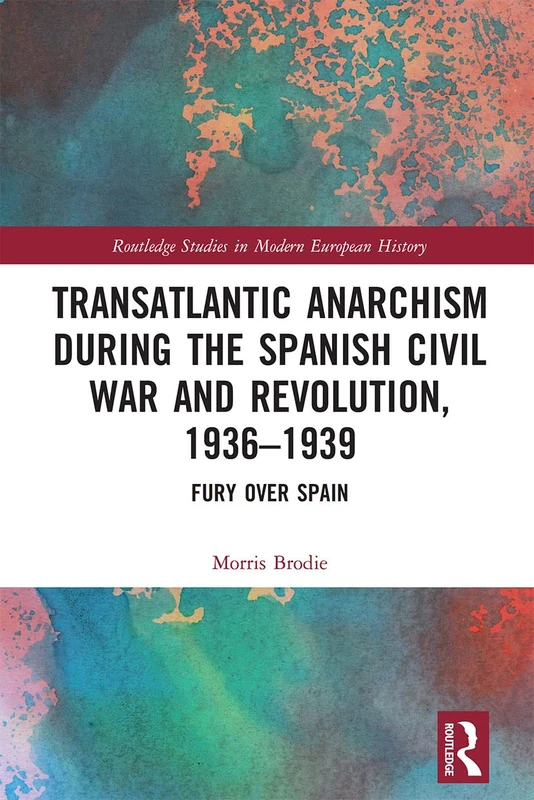 Transatlantic Anarchism during the Spanish Civil War and Revolution, 1936-1939: Fury Over Spain (Routledge Studies in Modern European History) - Image 1